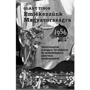 Emlékezzünk Magyarországra 1956 - Tanulmányok a magyar forradalom és szabadságharc amerikai emlékezetéről 46276876 