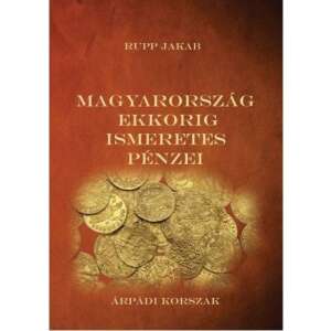 Magyarország ekkorig ismeretes pénzei - Árpádi korszak 46272042 Történelmi és ismeretterjesztő könyvek
