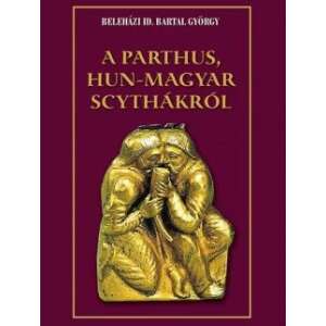 A parthus, Hun-Magyar scythákról 47003816 Történelmi, történeti könyvek