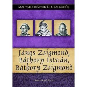 János Zsigmond, Báthory István, Báthory Zsigmond - Magyar királyok és uralkodók 18. kötet 46282707 