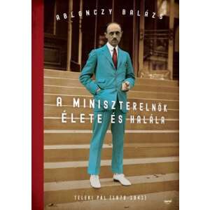 A miniszterelnök élete és halála - Teleki Pál (1879-1941) 46863955 Történelmi, történeti könyvek
