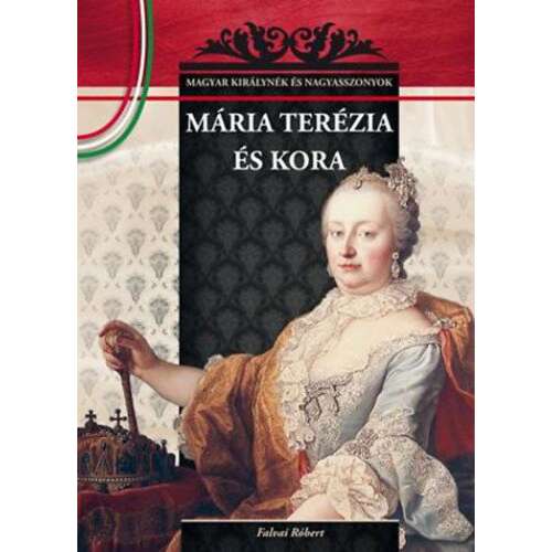 Mária Terézia és kora - Magyar királynék és nagyasszonyok 17. 46840003