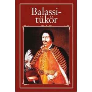 Balassi-tükör - avagy Balassi Bálint válogatott versei és viszontagságai 36538601 