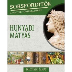 Hunyadi Mátyás - Sorsfordítók a magyar történelemben 46905359 