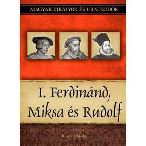 I. Ferdinánd, Miksa és Rudolf - Magyar királyok és uralkodók 15. kötet 46287613 