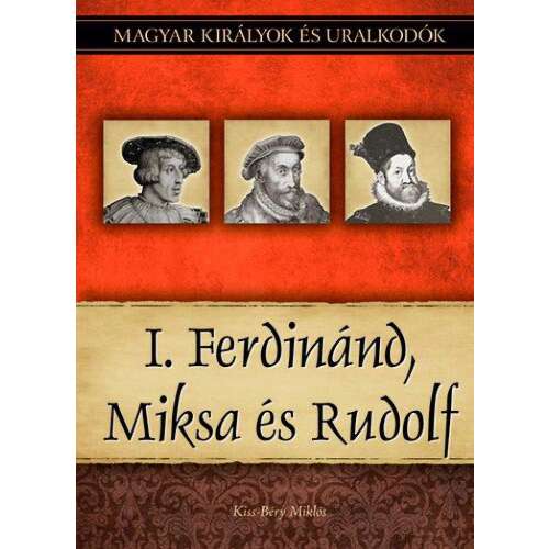 I. Ferdinánd, Miksa és Rudolf - Magyar királyok és uralkodók 15. kötet 46287613