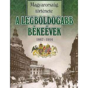 A legboldogabb békeévek 1867-1914 - Magyarország története 46277332 Történelmi és ismeretterjesztő könyvek