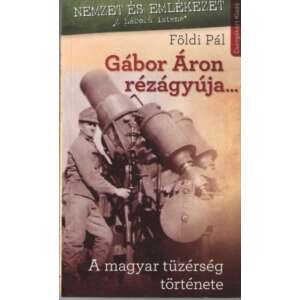 Gábor Áron rézágyúja... - A magyar tüzérség története 46272033 Történelmi és ismeretterjesztő könyvek