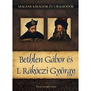 Bethlen Gábor és I. Rákóczi György - Magyar királyok és uralkodók 20. kötet 46273836 