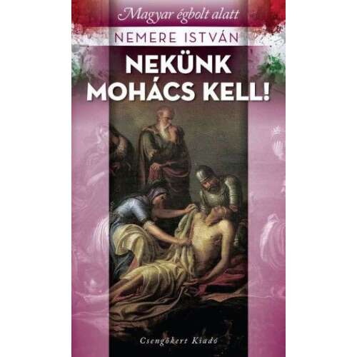 Nekünk Mohács kell! Nemere István könyve, magyar történelmi könyv a mohácsi csatáról - Történelmi és történeti könyv