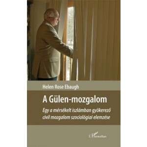 A Gülen-mozgalom – Egy a mérsékelt iszlámban gyökerező civil mozgalom szociológiai elemzése 46331699 