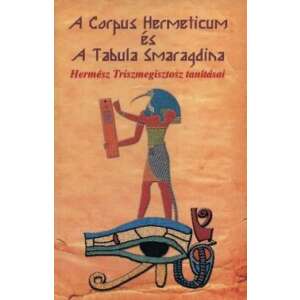 A Corpus Hermeticum és Tabula Smaragdina - Hermész Triszmegisztosz tanításai 46278556 Ezotéria, asztrológia, jóslás, meditáció könyvek