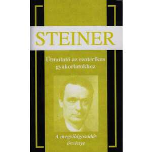 Steiner: Útmutató az ezoterikus gyakorlatokhoz - A megvilágosodás ösvénye - Egészség & Életmód könyv