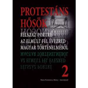 Protestáns hősök 2. - Félszáz portré az elmúlt fél évezred magyar történelméből 46272741 