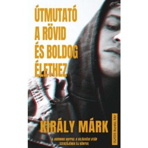 Útmutató a rövid és boldog élethez könyvborító, Márk Király - Irodalom
