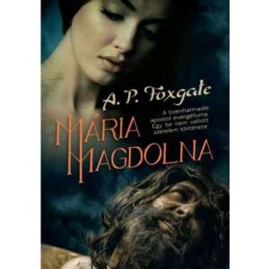 Mária Magdolna - A tizenharmadik apostol evangéliuma. Egy be nem vallott szerelem története 46279549 