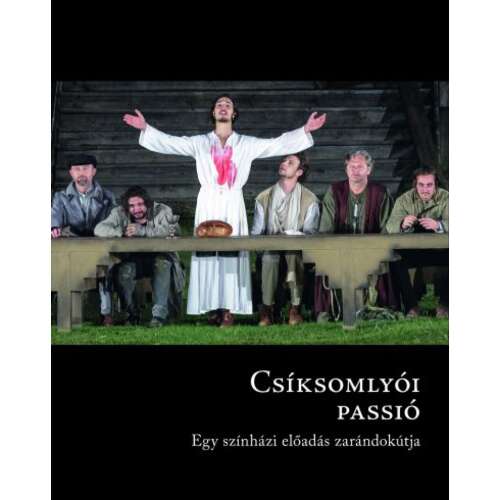 Csíksomlyói Passió - Egy színházi előadás zarándokútja, könyvborító