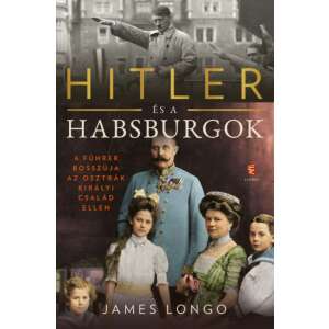 Hitler és a Habsburgok - A Führer bosszúja az osztrák királyi család ellen 46287077 Történelmi és ismeretterjesztő könyvek