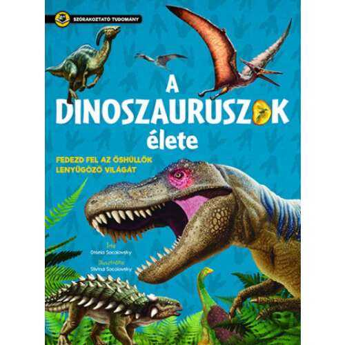A dinoszauruszok élete - Szórakoztató tudomány - Fedezd fel az őshüllők lenyűgöző világát