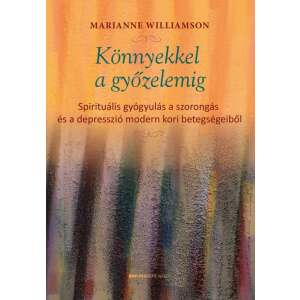 Könnyekkel a győzelemig - Spirituális gyógyulás a szorongás és a depresszió modern kori betegségeiből könyvborító Marianne Williamson - Egészség & Életmód könyv
