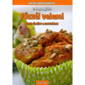 Főzzél velem! szakácskönyv T. Nagy Boglárka szerzőtől, a Novum Könyvklub Kft. kiadásában, 2014-ből, gyerekeknek és családoknak szóló receptekkel - Egészség & Életmód könyv