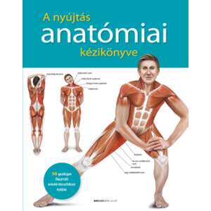 A nyújtás anatómiai kézikönyve - 50 gazdagon illusztrált erősítő-tónusfokozó nyújtás 46882334 Sport könyv