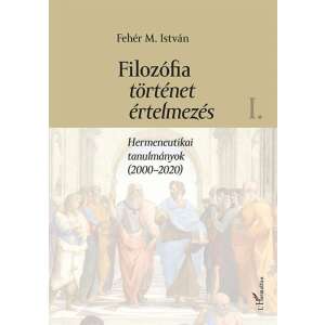 Fehér M. István: Filozófia, történet, értelmezés - I. kötet - Hermeneutikai tanulmányok (2000–2020), könyvborító - Természettudomány