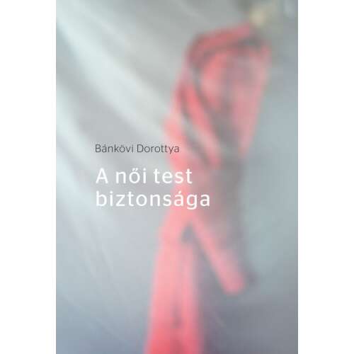 Bánkövi Dorottya: A női test biztonsága könyv borítója - Szépirodalmi könyv és regény