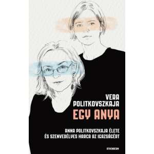 Egy anya - Anna Politkovszkaja élete és szenvedélyes harca az igazságért 72221760 