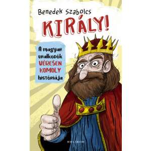 Király! - A magyar uralkodók véresen komoly históriája 46332387 