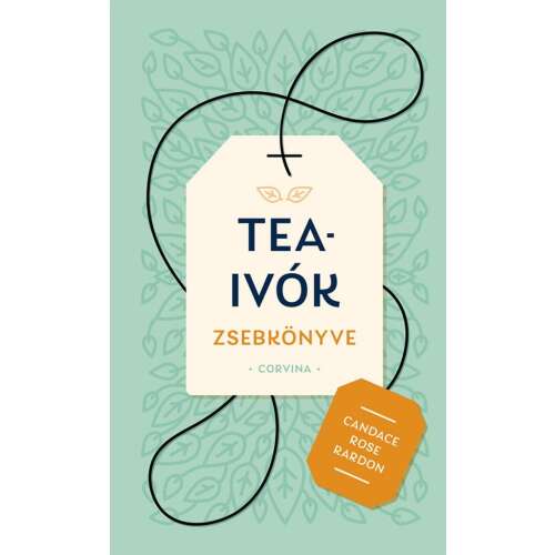 Tea-ivók zsebkönyve Candace Rose Rardon, Corvina, tea kalauz, tea könyv, tea szerelmeseinek, teaivás, tea története, tea fajták, tea főzés, tea szertartás, tea etikett